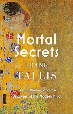 Mortal Secrets - Freud, Vienna and the Discovery of the Modern Mind